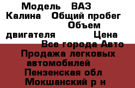  › Модель ­ ВАЗ 1119 Калина › Общий пробег ­ 110 000 › Объем двигателя ­ 1 596 › Цена ­ 185 000 - Все города Авто » Продажа легковых автомобилей   . Пензенская обл.,Мокшанский р-н